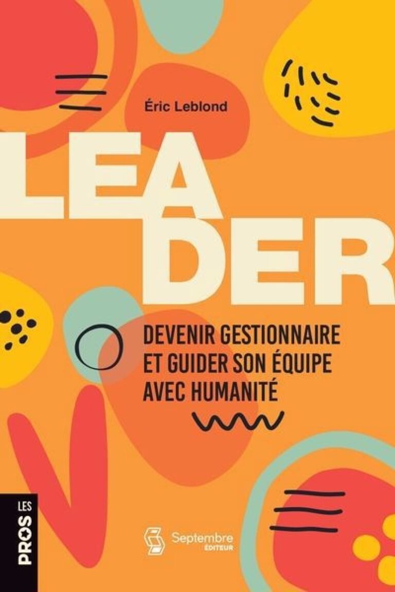 Leader avec humanité : la nouvelle posture des gestionnaires selon Éric Leblond